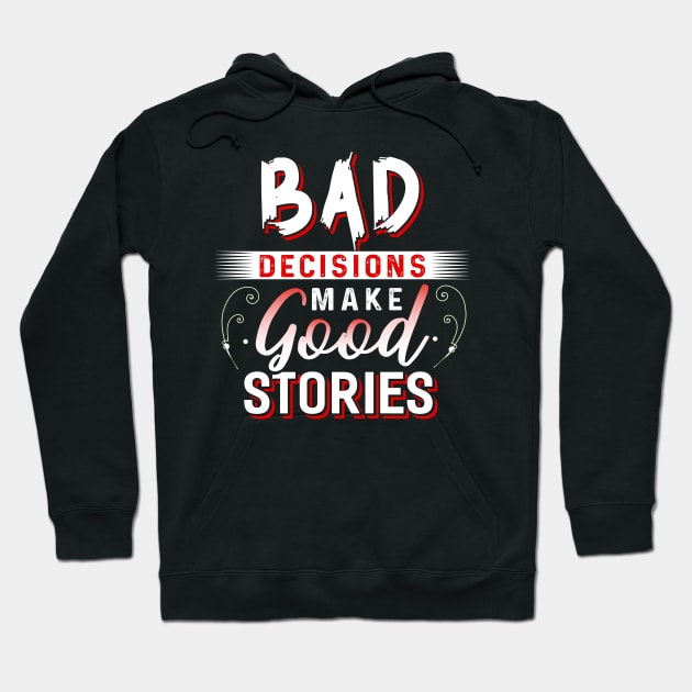 Bad Decisions make Good Stories Hoodie by Dojaja